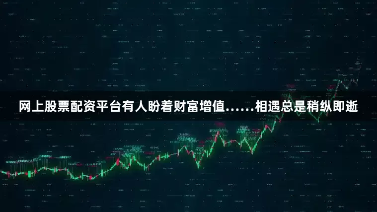 网上股票配资平台有人盼着财富增值……相遇总是稍纵即逝
