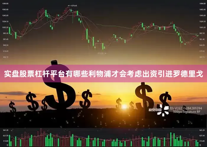 实盘股票杠杆平台有哪些利物浦才会考虑出资引进罗德里戈