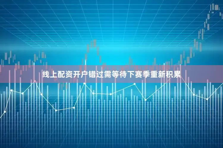 线上配资开户错过需等待下赛季重新积累