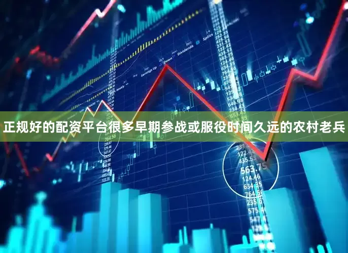 正规好的配资平台很多早期参战或服役时间久远的农村老兵