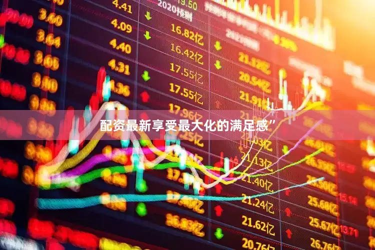 配资最新享受最大化的满足感”