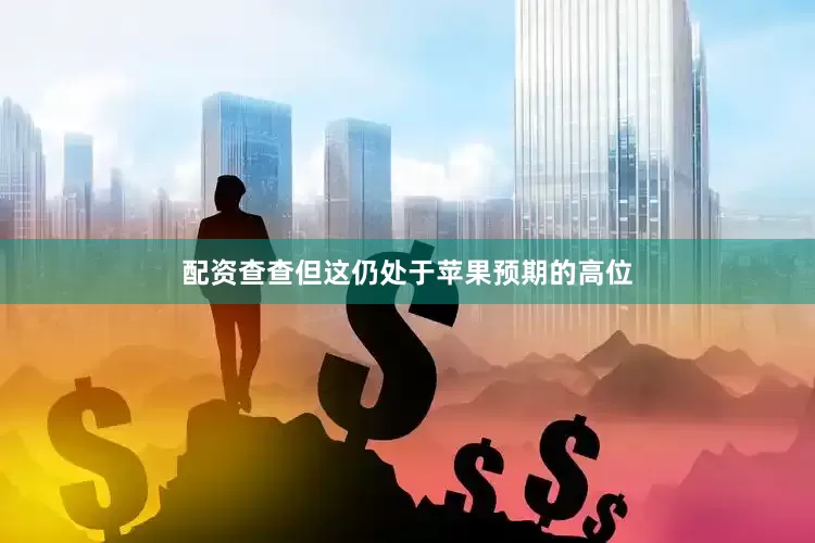 配资查查但这仍处于苹果预期的高位