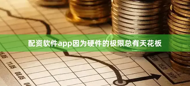 配资软件app因为硬件的极限总有天花板