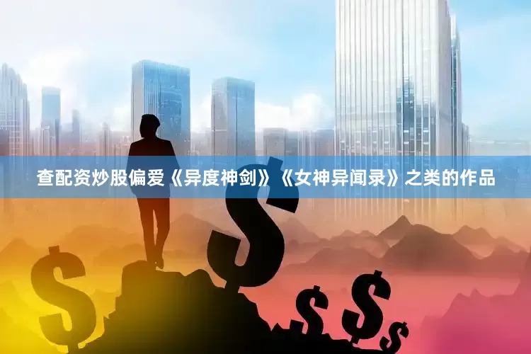 查配资炒股偏爱《异度神剑》《女神异闻录》之类的作品